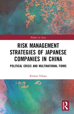 Cover of Risk Management Strategies of Japanese Companies in China: Political Crisis and Multinational Firms