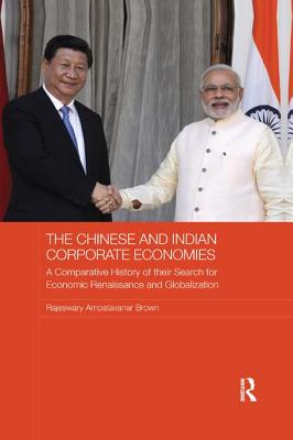 Cover of The Chinese and Indian Corporate Economies: A Comparative History of their Search for Economic Renaissance and Globalization