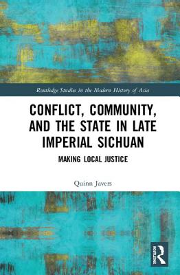 Cover of Conflict, Community, and the State in Late Imperial Sichuan: Making Local Justice
