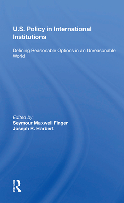 Cover of U.S. Policy in International Institutions: Defining Reasonable Options in an Unreasonable World--Special Student Edition, Updated and Revised