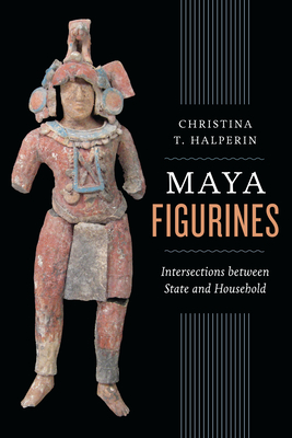 Cover of Maya Figurines: Intersections Between State and Household