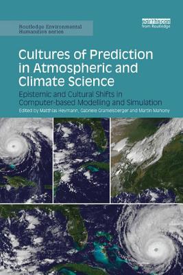Cover of Cultures of Prediction in Atmospheric and Climate Science: Epistemic and Cultural Shifts in Computer-Based Modelling and Simulation
