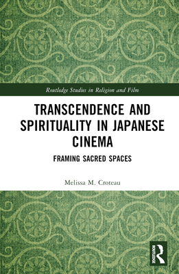 Cover of Transcendence and Spirituality in Japanese Cinema: Framing Sacred Spaces
