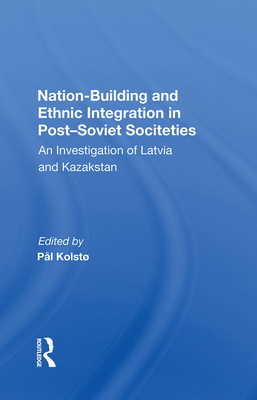 Cover of Nation Building and Ethnic Integration in Post-Soviet Societies: An Investigation of Latvia and Kazakstan