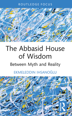 Cover of The Abbasid House of Wisdom: Between Myth and Reality