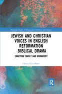 Cover of Jewish and Christian Voices in English Reformation Biblical Drama: Enacting Family and Monarchy