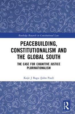 Cover of Peacebuilding, Constitutionalism and the Global South: The Case for Cognitive Justice Plurinationalism