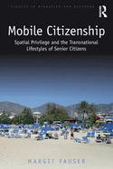 Cover of Mobile Citizenship: Spatial Privilege and the Transnational Lifestyles of Senior Citizens