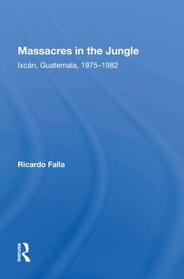 Cover of Massacres in the Jungle: Ixcan, Guatemala, 1975-1982