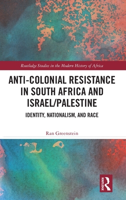 Cover of Anti-Colonial Resistance in South Africa and Israel/Palestine: Identity, Nationalism, and Race