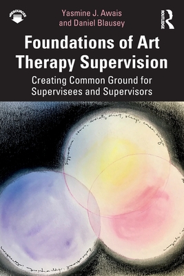 Cover of Foundations of Art Therapy Supervision: Creating Common Ground for Supervisees and Supervisors