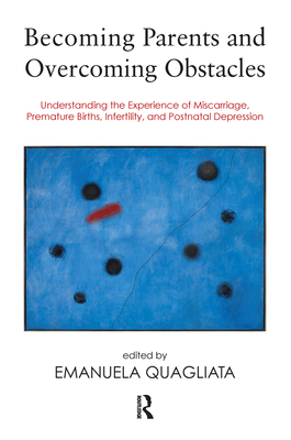 Cover of Becoming Parents and Overcoming Obstacles: Understanding the Experience of Miscarriage, Premature Births, Infertility, and Postnatal Depression