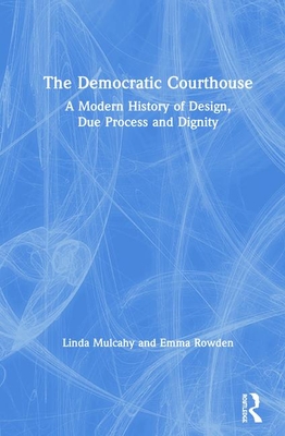 Cover of The Democratic Courthouse: A Modern History of Design, Due Process and Dignity