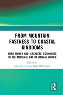 Cover of From Mountain Fastness to Coastal Kingdoms: Hard Money and 'Cashless' Economies in the Medieval Bay of Bengal World