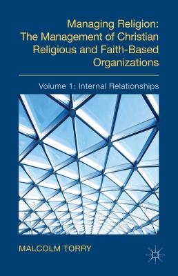 Cover of Managing Religion: The Management of Christian Religious and Faith-Based Organizations: Volume 1: Internal Relationships