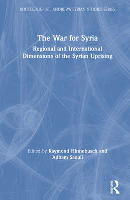 Cover of The War for Syria: Regional and International Dimensions of the Syrian Uprising