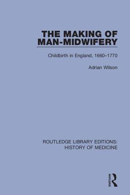 Cover of The Making of Man-Midwifery: Childbirth in England, 1660-1770