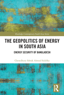 Cover of The Geopolitics of Energy in South Asia: Energy Security of Bangladesh