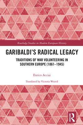 Cover of Garibaldi's Radical Legacy: Traditions of War Volunteering in Southern Europe (1861-1945)
