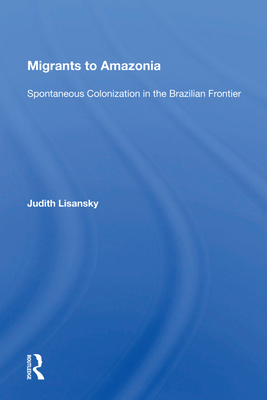 Cover of Migrants to Amazonia: Spontaneous Colonization in the Brazilian Frontier