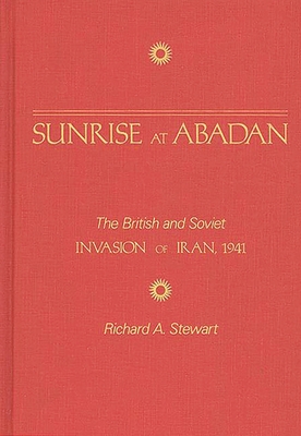 Cover of Sunrise at Abadan: The British and Soviet Invasion of Iran, 1941