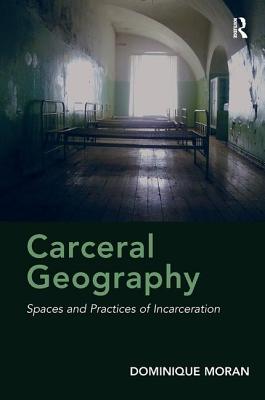 Cover of Carceral Geography: Spaces and Practices of Incarceration