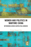 Cover of Women and Politics in Wartime China: Networking Across Geopolitical Borders
