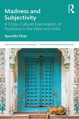 Cover of Madness and Subjectivity: A Cross-Cultural Examination of Psychosis in the West and India