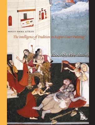 Cover of The Intelligence of Tradition in Rajput Court Painting