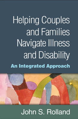 Cover of Helping Couples and Families Navigate Illness and Disability: An Integrated Approach