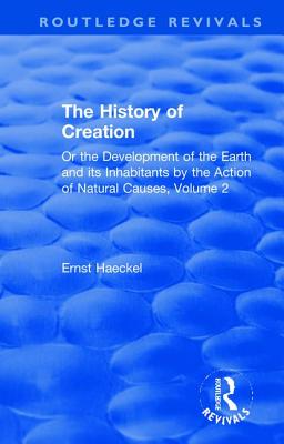 Cover of The History of Creation: Or the Development of the Earth and its Inhabitants by the Action of Natural Causes, Volume 2