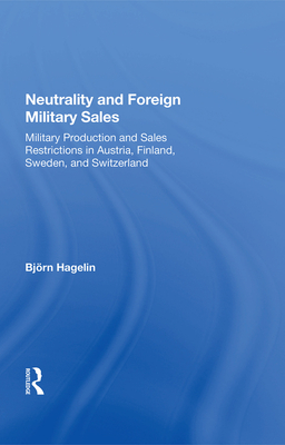 Cover of Neutrality and Foreign Military Sales: Military Production and Sales Restrictions in Austria, Finland, Sweden, and Switzerland