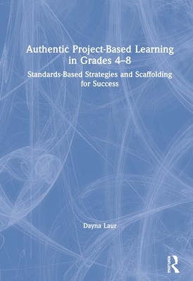 Cover of Authentic Project-Based Learning in Grades 4-8: Standards-Based Strategies and Scaffolding for Success
