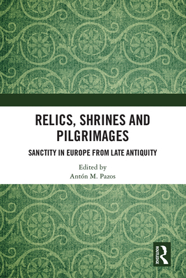 Cover of Relics, Shrines and Pilgrimages: Sanctity in Europe from Late Antiquity