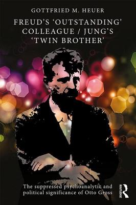 Cover of Freud's 'Outstanding' Colleague/Jung's 'Twin Brother': The suppressed psychoanalytic and political significance of Otto Gross