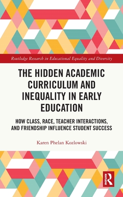 Cover of The Hidden Academic Curriculum and Inequality in Early Education: How Class, Race, Teacher Interactions, and Friendship Influence Student Success