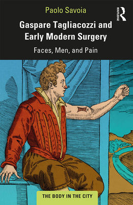 Cover of Gaspare Tagliacozzi and Early Modern Surgery: Faces, Men, and Pain