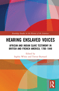 Cover of Hearing Enslaved Voices: African and Indian Slave Testimony in British and French America, 1700-1848