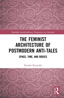 Cover of The Feminist Architecture of Postmodern Anti-Tales: Space, Time, and Bodies