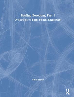 Cover of Battling Boredom, Part 1: 99 Strategies to Spark Student Engagement