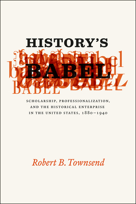 Cover of History's Babel: Scholarship, Professionalization, and the Historical Enterprise in the United States, 1880-1940