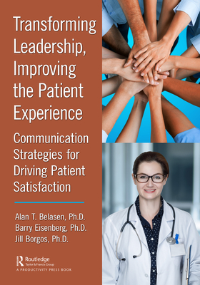 Cover of Transforming Leadership, Improving the Patient Experience: Communication Strategies for Driving Patient Satisfaction