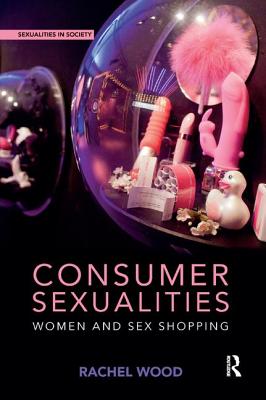 Cover of Consumer Sexualities: Women and Sex Shopping
