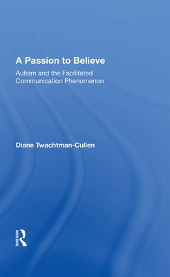 Cover of A Passion to Believe: Autism and the Facilitated Communication Phenomenon