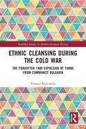 Cover of Ethnic Cleansing During the Cold War: The Forgotten 1989 Expulsion of Turks from Communist Bulgaria