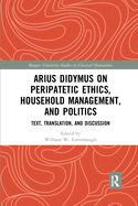 Cover of Arius Didymus on Peripatetic Ethics, Household Management, and Politics: Text, Translation, and Discussion
