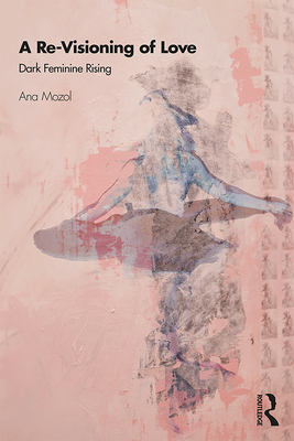 Cover of A Re-Visioning of Love: Dark Feminine Rising