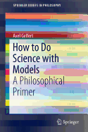 Cover of How to Do Science with Models: A Philosophical Primer (2016)