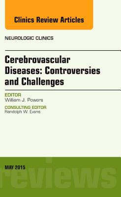 Cover of Cerebrovascular Diseases: Controversies and Challenges, an Issue of Neurologic Clinics: Volume 33-2