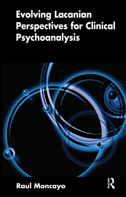 Cover of Evolving Lacanian Perspectives for Clinical Psychoanalysis: On Narcissism, Sexuation, and the Phases of Analysis in Contemporary Culture